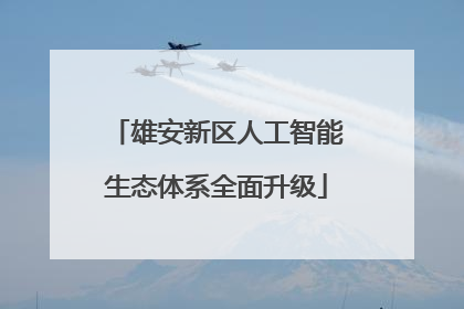 雄安新区人工智能生态体系全面升级