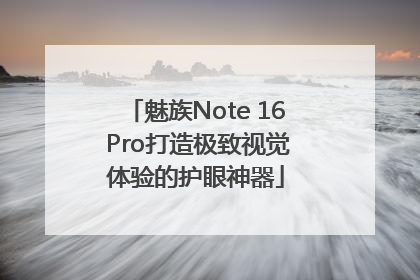 魅族Note 16 Pro打造极致视觉体验的护眼神器