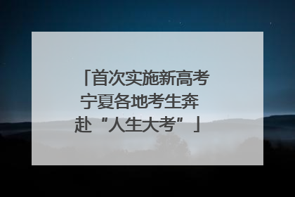 首次实施新高考 宁夏各地考生奔赴“人生大考”