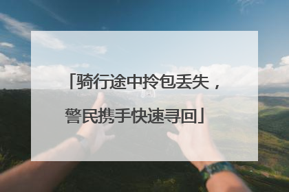 骑行途中拎包丢失，警民携手快速寻回