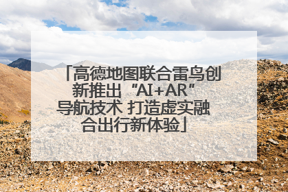高德地图联合雷鸟创新推出“AI+AR”导航技术 打造虚实融合出行新体验