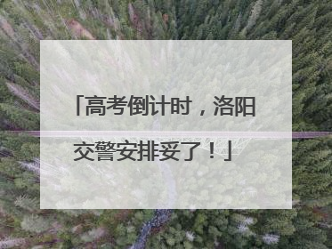 高考倒计时，洛阳交警安排妥了！
