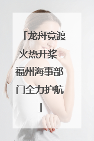 龙舟竞渡火热开桨 福州海事部门全力护航