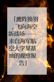 鹰阵换羽，飞向海空新战场——来自海军航空大学某基地的观察报告
