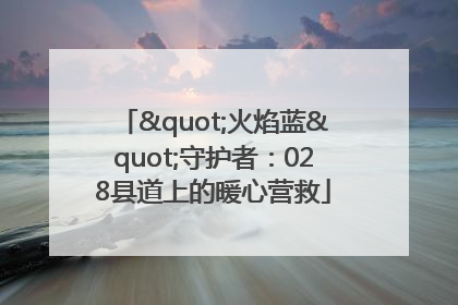 "火焰蓝"守护者：028县道上的暖心营救