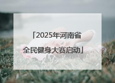 2025年河南省全民健身大赛启动