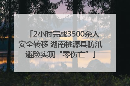 2小时完成3500余人安全转移 湖南桃源县防汛避险实现“零伤亡”