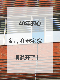 40年的心结，在老宅院坝说开了