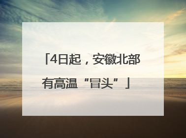 4日起,安徽北部有高温“冒头”
