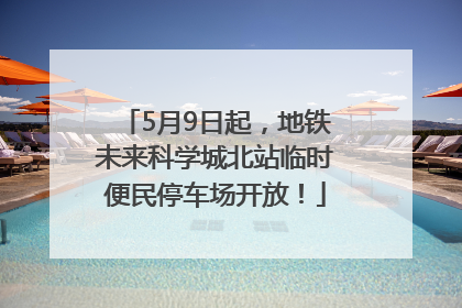 5月9日起，地铁未来科学城北站临时便民停车场开放！