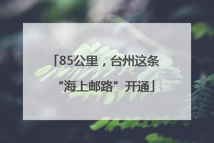 85公里，台州这条“海上邮路”开通