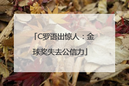 C罗语出惊人：金球奖失去公信力